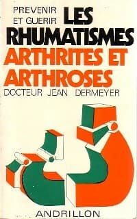 Prévenir et guérir les rhumatismes, arthrites et arthroses - Jean Dermeyer