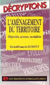 L'aménagement du territoire : Ojectifs, acteurs, modalités - Gérard-François Dumont