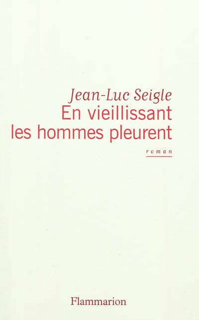 En vieillissant les hommes pleurent / L'imaginot - Jean-Luc Seigle